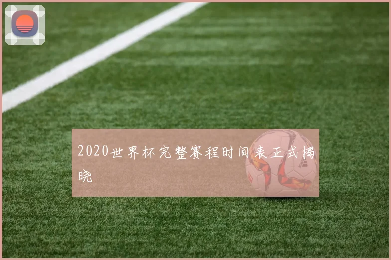 2020世界杯完整赛程时间表正式揭晓