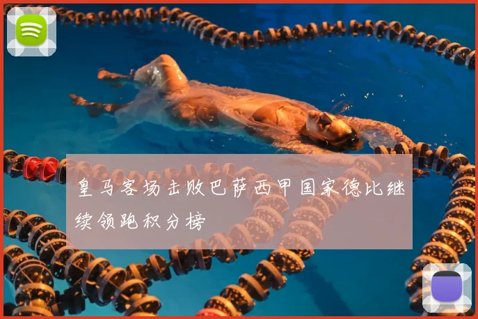 皇马客场击败巴萨西甲国家德比继续领跑积分榜