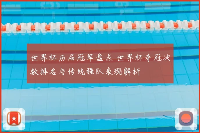 世界杯历届冠军盘点 世界杯夺冠次数排名与传统强队表现解析