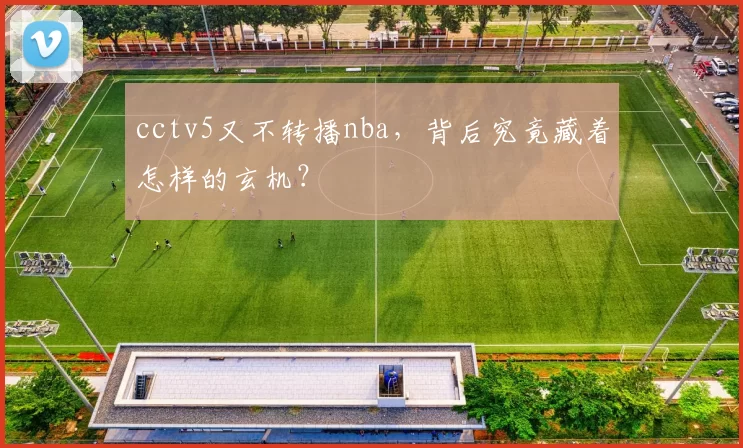 cctv5又不转播nba，背后究竟藏着怎样的玄机？