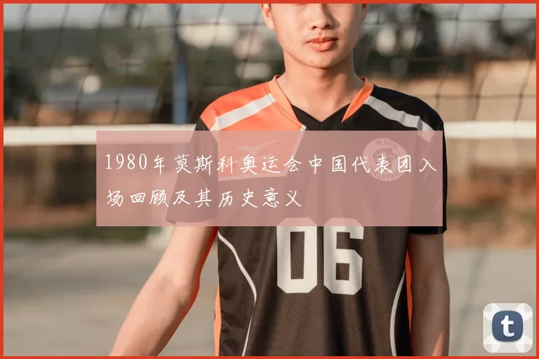 1980年莫斯科奥运会中国代表团入场回顾及其历史意义