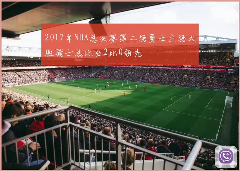 2017年NBA总决赛第二场勇士主场大胜骑士总比分2比0领先