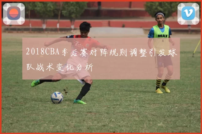 2018CBA季后赛对阵规则调整引发球队战术变化分析
