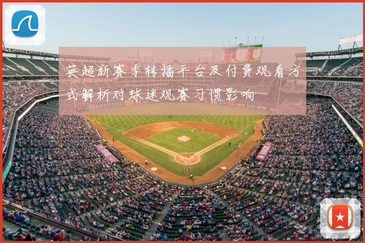 英超新赛季转播平台及付费观看方式解析对球迷观赛习惯影响